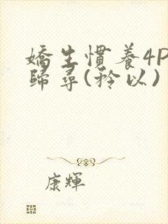 娇生惯养4PH归寻(矜以)封面