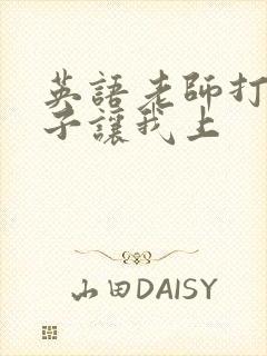 英语老师打开扣子让我上