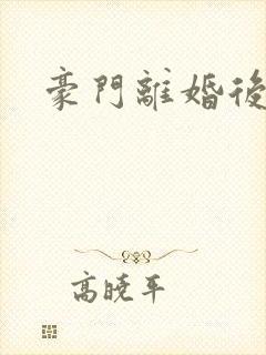 豪门离婚后