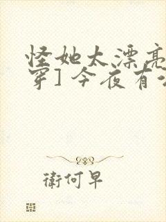 怪她太漂亮[快穿] 今夜有酒