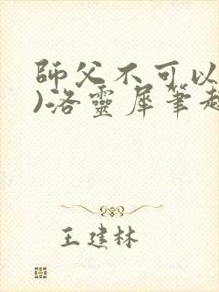 师父不可以(限)洛灵犀笔趣阁
