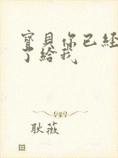 宝贝你已经长大了给我