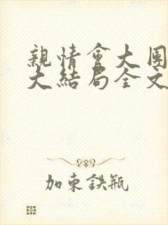 亲情会大团圆结大结局全文