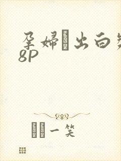 孕妇泬出白浆18P