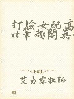 打脸女配高攀txt笔趣阁无弹窗