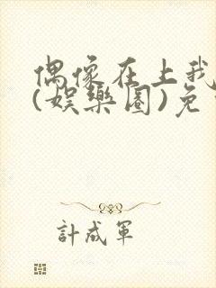 偶像在上我在下(娱乐圈)免费阅读