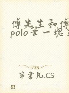 傅先生和傅太太polo笔一块五花肉