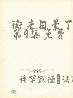 卫老日晕了淑蓉第9集免费