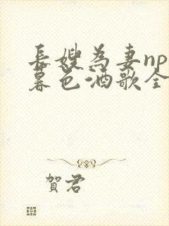 长嫂为妻npn暮色酒歌全文