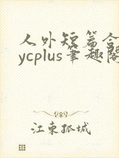 人外短篇合集bycplus笔趣阁