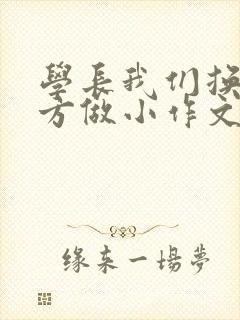 学长我们换个地方做小作文