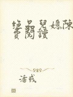 绝品儿媳陈婷免费阅读