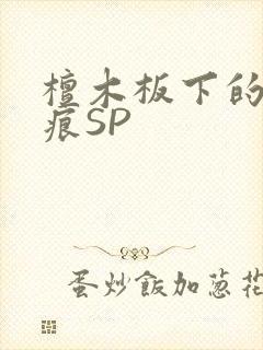 檀木板下的翘红痕SP