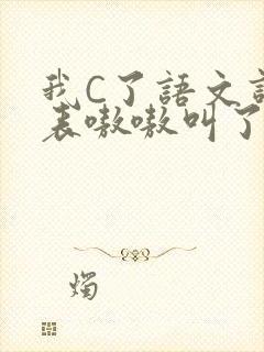 我C了语文课代表嗷嗷叫了一节课