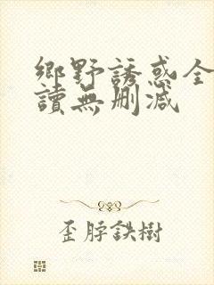 乡野诱惑全文阅读无删减