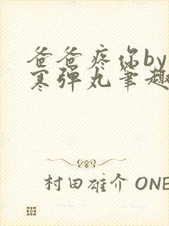 爸爸疼你by心寒弹丸笔趣阁
