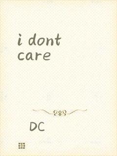 i dont care