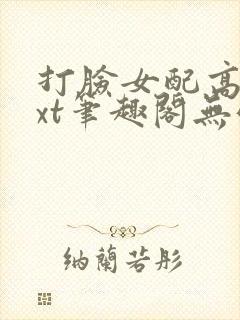 打脸女配高攀txt笔趣阁无弹窗
