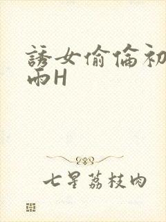 诱女偷伦初尝云雨H