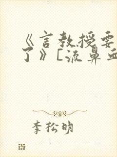 《言教授要撞坏了》[流鼻血]