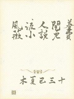风流人间养父采薇小说免费笔趣阁