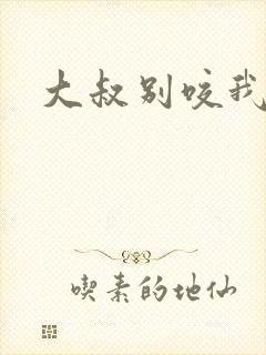 大叔别咬我