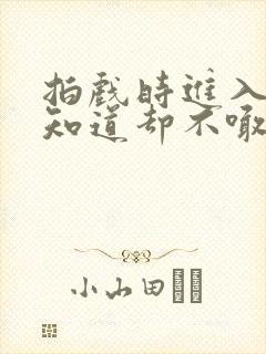 拍戏时进入导演知道却不喊停