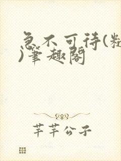 急不可待(糙汉)笔趣阁