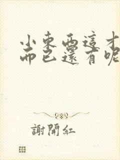 小东西这才一根而已还有呢