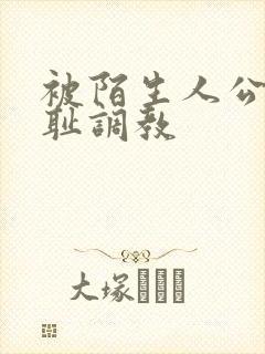 被陌生人公开羞耻调教
