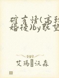 确有情(高干 婚后)by既望笔趣阁