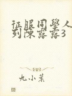 征服同学人妇系列陈露露3