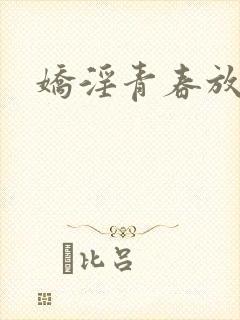 娇淫青春放纵