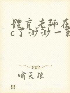 体育老师在单杠c了渺渺一节课
