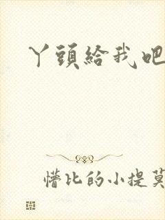丫头给我吧