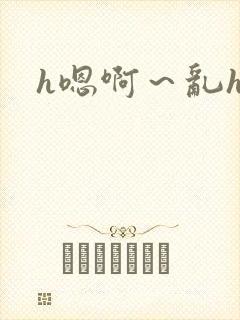 h嗯啊~乱h文