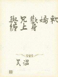 与兄欢娇软嫡女缠上身