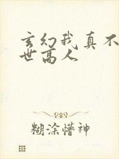 玄幻我真不是盖世高人