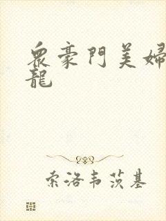 众豪门美妇吞巨龙