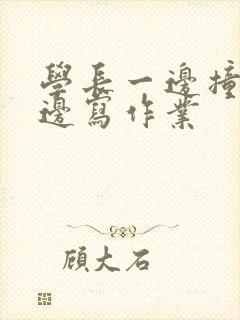 学长一边撞我一边写作业