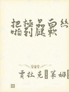 把极品白丝班长啪到腿软