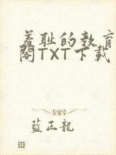 羞耻的教育笔趣阁TXT下载