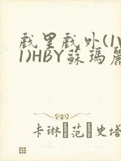 戏里戏外(1V1)HBY苏玛丽全文免费阅读