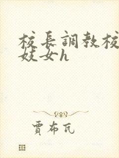 校长调教校花成妓女h