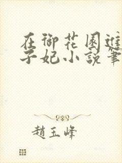 在御花园进入太子妃小说笔趣阁