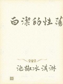 白洁的性荡生活