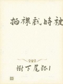 拍裸戏时被c了封面