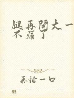 腿再开大一点就不痛了