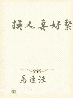 换人妻好紧老朱