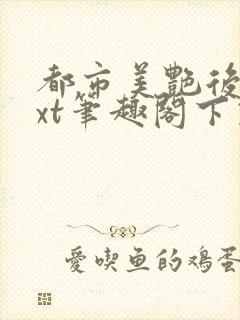 都市美艳后宫txt笔趣阁下载